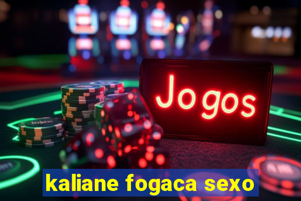 kaliane fogaca sexo